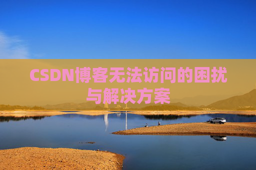 CSDN博客无法访问的困扰与解决方案