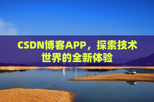 CSDN博客APP,探索技术世界的全新体验